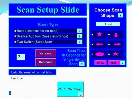 PowerPoint Design by Jim Luther Click The ? Buttons For More Info Scan Type Scan Time in Seconds for Single Switch Scan Scan Setup Slide.