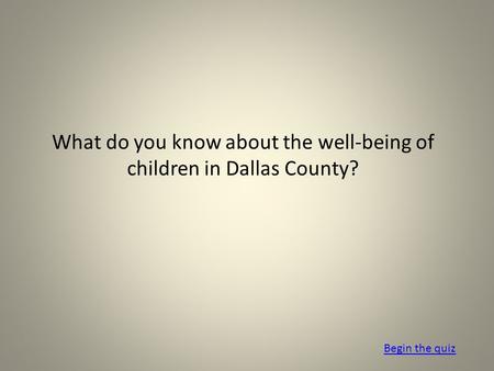 What do you know about the well-being of children in Dallas County? Begin the quiz.