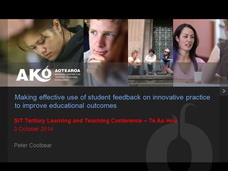 Making effective use of student feedback on innovative practice to improve educational outcomes SIT Tertiary Learning and Teaching Conference – Te Ao Hou.