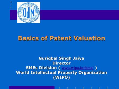 Basics of Patent Valuation Guriqbal Singh Jaiya Director SMEs Division ( ) SMEs Division ( www.wipo.int/sme/ ) www.wipo.int/sme/ World Intellectual Property.