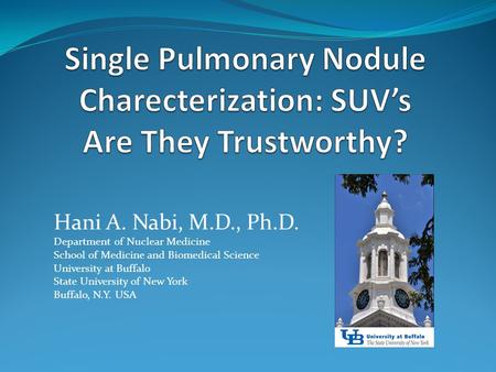 Hani A. Nabi, M.D., Ph.D. Department of Nuclear Medicine School of Medicine and Biomedical Science University at Buffalo State University of New York Buffalo,