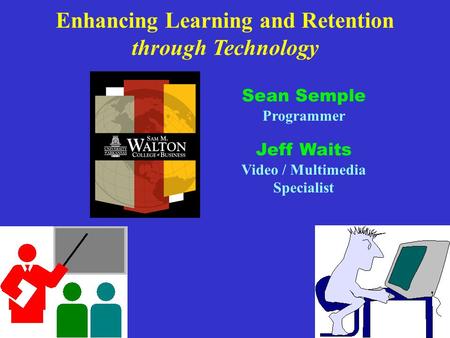 Enhancing Learning and Retention through Technology Sean Semple Programmer Jeff Waits Video / Multimedia Specialist.