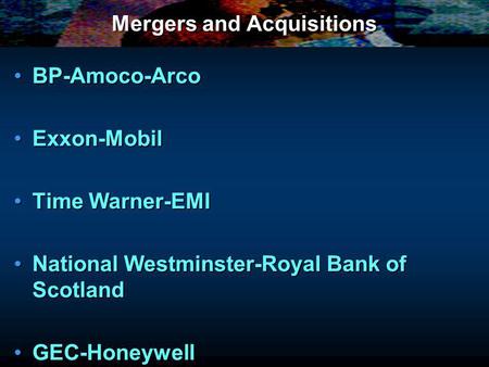 Mergers and Acquisitions BP-Amoco-ArcoBP-Amoco-Arco Exxon-MobilExxon-Mobil Time Warner-EMITime Warner-EMI National Westminster-Royal Bank of ScotlandNational.