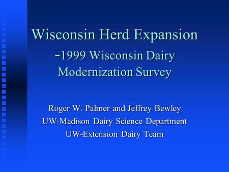 Wisconsin Herd Expansion - 1999 Wisconsin Dairy Modernization Survey Roger W. Palmer and Jeffrey Bewley UW-Madison Dairy Science Department UW-Extension.