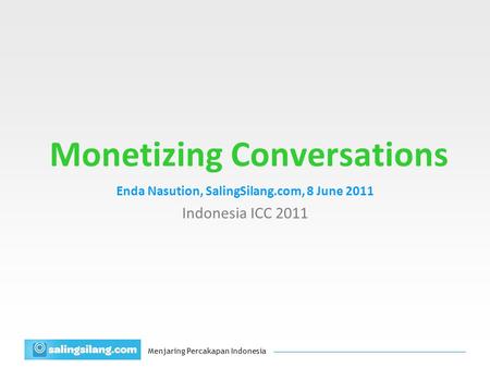 Menjaring Percakapan Indonesia Monetizing Conversations Enda Nasution, SalingSilang.com, 8 June 2011 Indonesia ICC 2011.