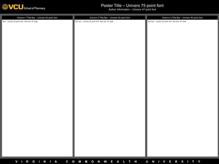 VIRGINIA COMMONWEALTH UNIVERSITY Column 2 Title Bar – Univers 40 point font Column 1 Title Bar – Univers 40 point font Column 3 Title Bar – Univers 40.