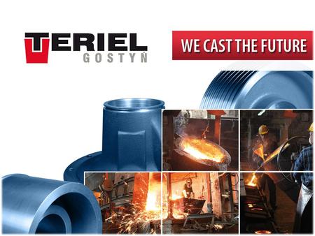 LOCATION. LOCATION COMPANY PROFILE Name Teriel Sp. z o.o., Iron Foundry Address		ul. Lipowa 2a, Gostyń, Polska Contact	 	Tel