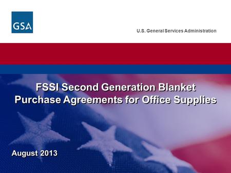 U.S. General Services Administration August 2013 FSSI Second Generation Blanket Purchase Agreements for Office Supplies.