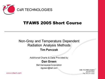 C & R TECHNOLOGIES 303.971.0292 Fax 303.971.0035 www.crtech.com TFAWS 2005 Short Course Non-Grey and Temperature Dependent Radiation Analysis Methods Tim.