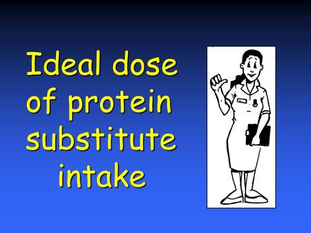 Ideal dose Ideal dose of protein of protein substitute intake substitute intake.