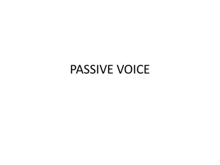 PASSIVE VOICE.