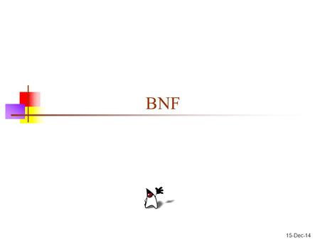 15-Dec-14 BNF. Metalanguages A metalanguage is a language used to talk about a language (usually a different one) We can use English as its own metalanguage.