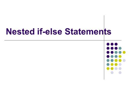 Nested if-else Statements.  Should be indented to make the logic clear.  Nested statement executed only when the branch it is in is executed. For example,