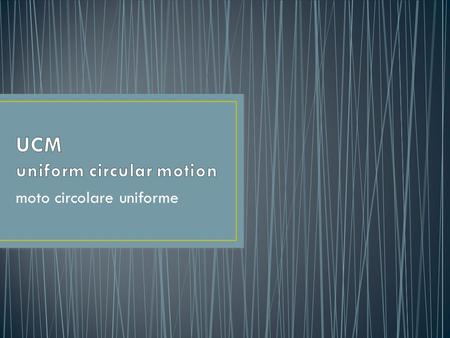 Moto circolare uniforme. Motion of a body (CORPO) travelling at a constant speed (VELOCITA’) in a circular path (TRAIETTORIA) r is the radius (RAGGIO)