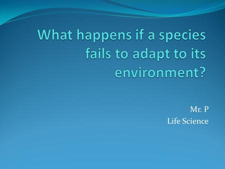 What happens if a species fails to adapt to its environment?