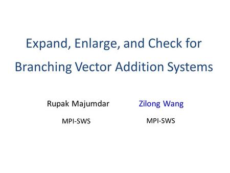 Expand, Enlarge, and Check for Branching Vector Addition Systems Rupak Majumdar Zilong Wang MPI-SWS.