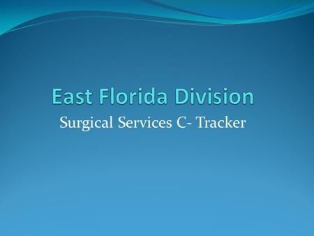 Surgical Services C- Tracker. Surgical Services Tracker Types 1. Waiting Room Tracker 2. Pre-Op Tracker 3. Main OR Tracker 4. Post-Op Tracker.