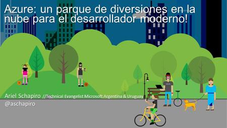 1 Azure: un parque de diversiones en la nube para el desarrollador moderno! Ariel Schapiro //Technical Evangelist Microsoft Argentina &