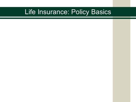 Life Insurance: Policy Basics. Life Insurance Policies differ from company to company and from state to state The following provisions are usually in.