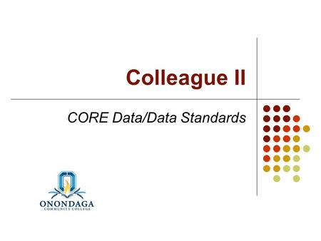 Colleague II CORE Data/Data Standards. Colleague II – CORE Data/Data Standards Data Privacy Data Standards Importance of Look-Ups Person Records Institution.