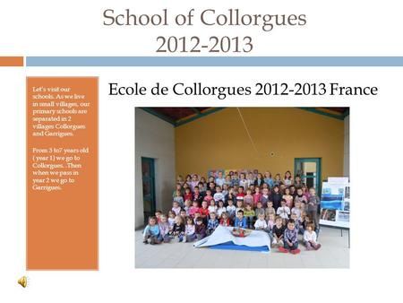 School of Collorgues 2012-2013 Let’s visit our schools. As we live in small villages, our primary schools are separated in 2 villages Collorgues and Garrigues.