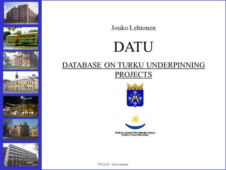 IWM 2004 Jouko Lehtonen DATU DATABASE ON TURKU UNDERPINNING PROJECTS Jouko Lehtonen.