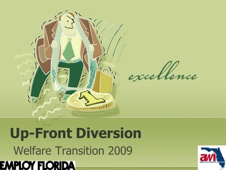 Up-Front Diversion Welfare Transition 2009. 2 Objectives What is a diversion? What is Up-Front Diversion? Who is eligible for Up-Front Diversion? Who.