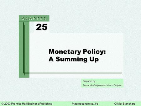 © 2003 Prentice Hall Business PublishingMacroeconomics, 3/eOlivier Blanchard Prepared by: Fernando Quijano and Yvonn Quijano 25 C H A P T E R Monetary.