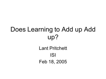 Does Learning to Add up Add up? Lant Pritchett ISI Feb 18, 2005.