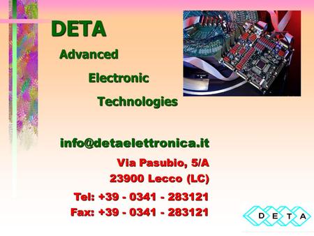 DETA Advanced Electronic Technologies Via Pasubio, 5/A 23900 Lecco (LC) Tel: +39 - 0341 - 283121 Fax: +39 - 0341 - 283121.