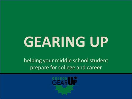 GEARING UP helping your middle school student prepare for college and career.