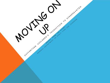 MOVING ON UP SUPPORTING CHILDREN’S TRANSITION TO KINDERGARTEN BRIGHT FROM THE START: GEORGIA DEPARTMENT OF EARLY CARE AND LEARNING.