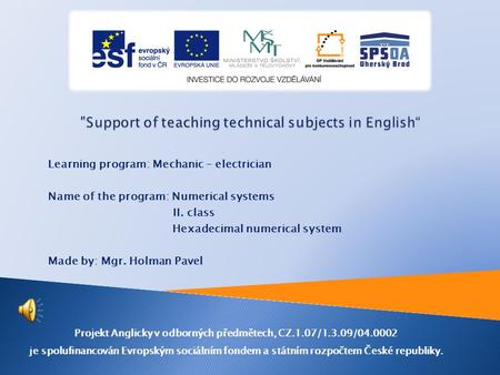 Learning program: Mechanic – electrician Name of the program: Numerical systems II. class Hexadecimal numerical system Made by: Mgr. Holman Pavel Projekt.