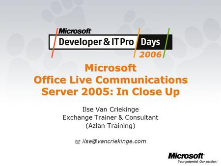 Microsoft Office Live Communications Server 2005: In Close Up Ilse Van Criekinge Exchange Trainer & Consultant (Azlan Training) 