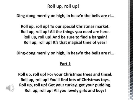 Roll up, roll up! Ding-dong merrily on high, in heav’n the bells are ri… Roll up, roll up! To our special Christmas market. Roll up, roll up! All the things.