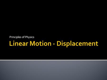 Principles of Physics.  motion along a straight line path, motion in one dimension  Which way are you headed?  How far did you go?  How fast are you.
