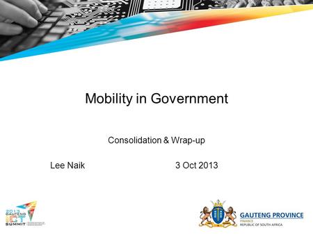 Mobility in Government Consolidation & Wrap-up Lee Naik3 Oct 2013.