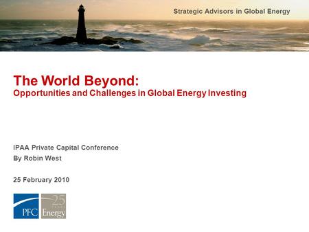 Strategic Advisors in Global Energy The World Beyond: Opportunities and Challenges in Global Energy Investing IPAA Private Capital Conference By Robin.