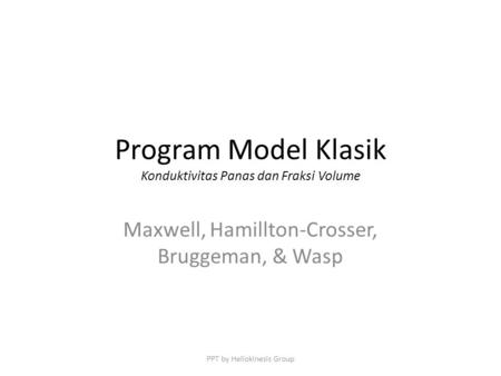 Program Model Klasik Konduktivitas Panas dan Fraksi Volume Maxwell, Hamillton-Crosser, Bruggeman, & Wasp PPT by Heliokinesis Group.