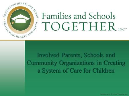 Families and Schools Together Inc. Involved Parents, Schools and Community Organizations in Creating a System of Care for Children.