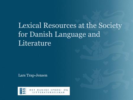 Lars Trap-Jensen Lexical Resources at the Society for Danish Language and Literature.