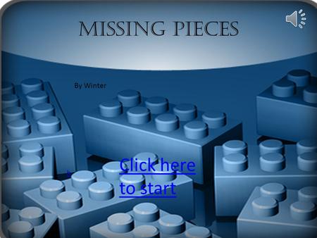 Missing Pieces Click here to start By Winter h “I'm so exited about my new Lego set” you say. You tare into the box like hungry wolf, Your cat pasts.