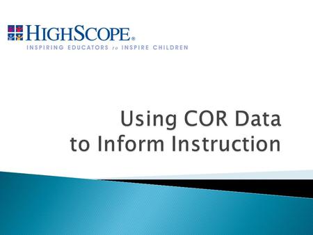 Participants will be able to:  Interpret data generated from the Child Observation Record. 2.