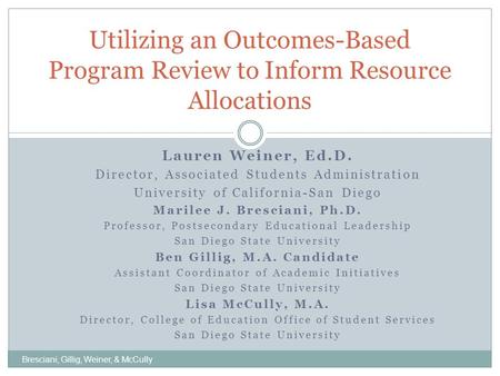 Lauren Weiner, Ed.D. Director, Associated Students Administration University of California-San Diego Marilee J. Bresciani, Ph.D. Professor, Postsecondary.