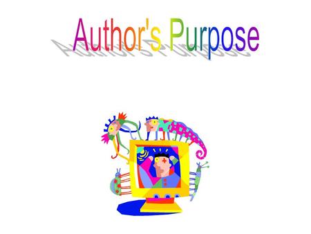 1.An author writes for many reasons. 2.An author may give you facts or true information about a subject. If so, they are writing to inform. 3.Authors.