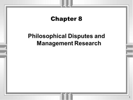 1 Chapter 8 Philosophical Disputes and Management Research.