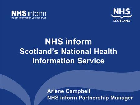 NHS inform Scotland’s National Health Information Service Arlene Campbell NHS inform Partnership Manager.