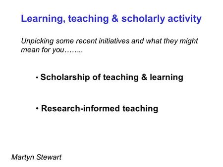 Scholarship of teaching & learning Research-informed teaching Learning, teaching & scholarly activity Unpicking some recent initiatives and what they might.