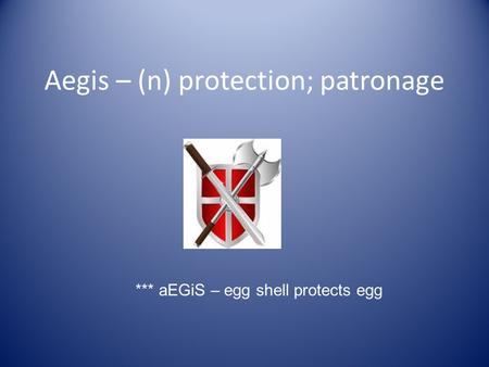 Aegis – (n) protection; patronage *** aEGiS – egg shell protects egg.