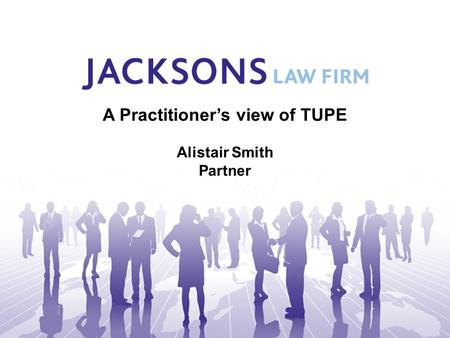 A Practitioner’s view of TUPE Alistair Smith Partner.